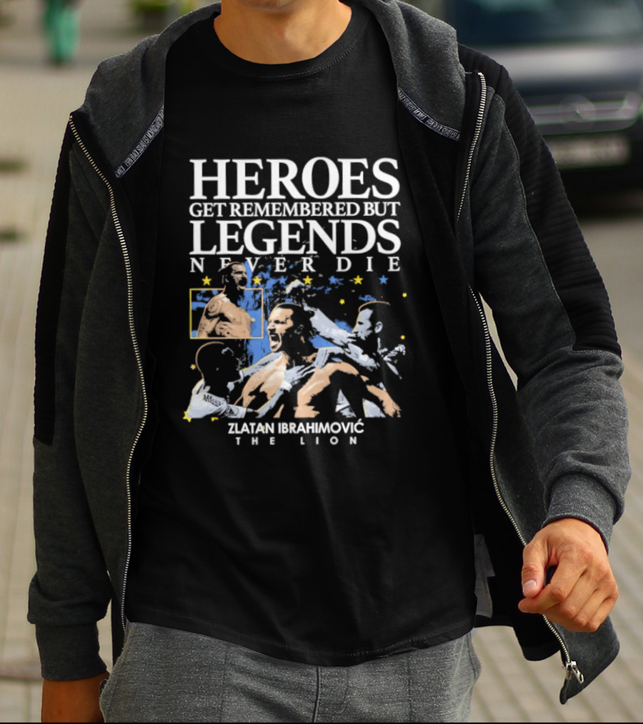 Zlatan Ibrahimovic The Lion Heroes Get Remembered But Legends Never Die T-Shirt