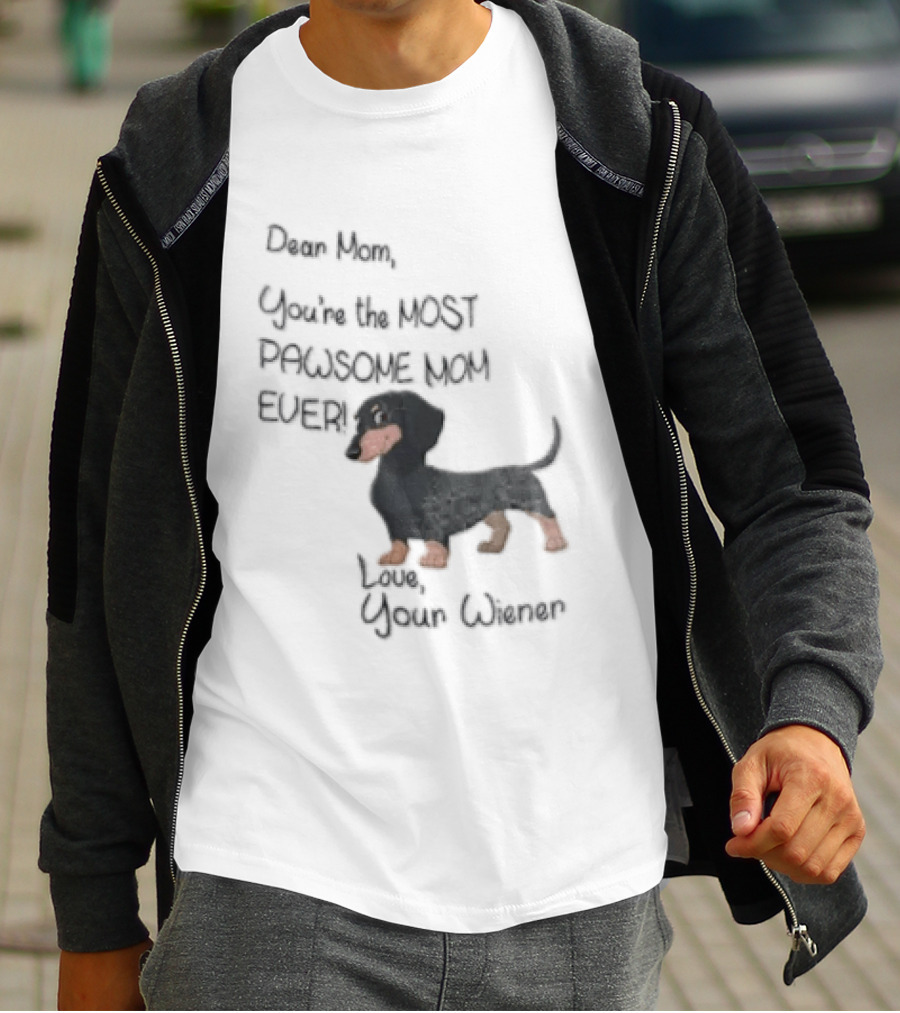 Dear Mom Youre The Most Pawsome Mom Ever Love Your Wiener Dachshund T-Shirt