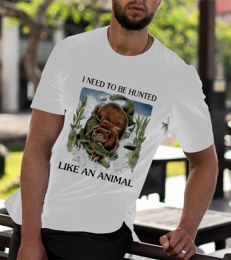 I Need To Be Hunted Like An Animal Bear Crocodile Wildlife Scene T-Shirt