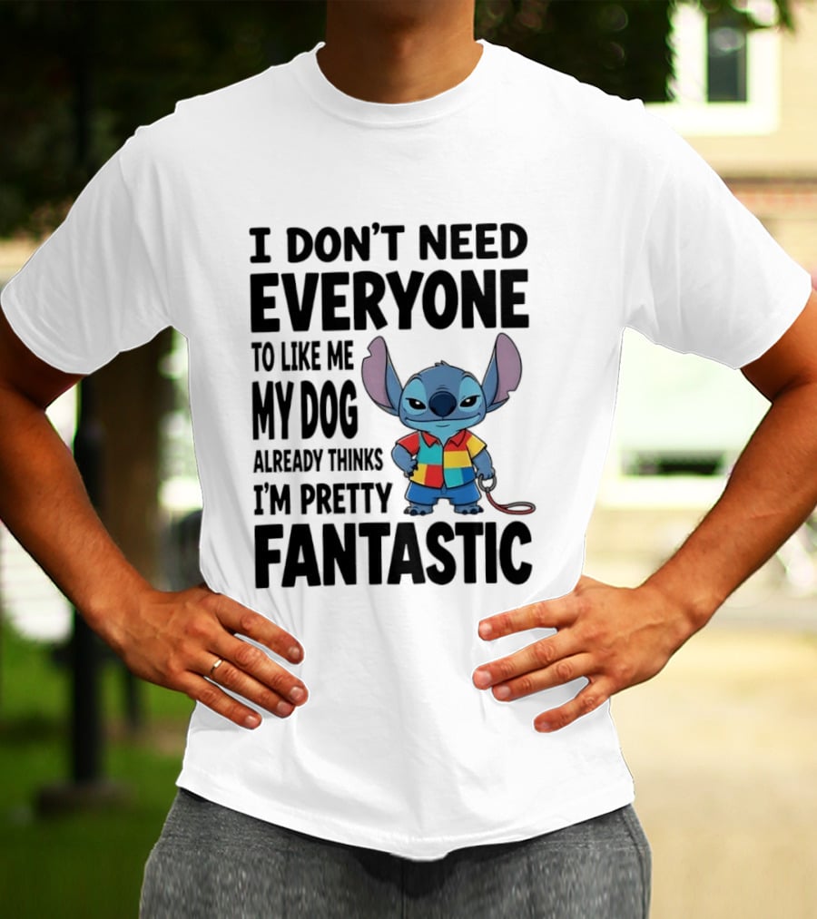 Stitch I Don't Need Everyone To Like Me My Dog Already Thinks I'm Pretty Fantastic T-Shirt