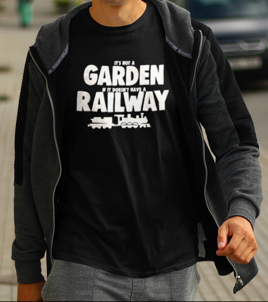 It's Not A Garden If It Doesn't Have A Railway Steam Train Locomotive T-Shirt