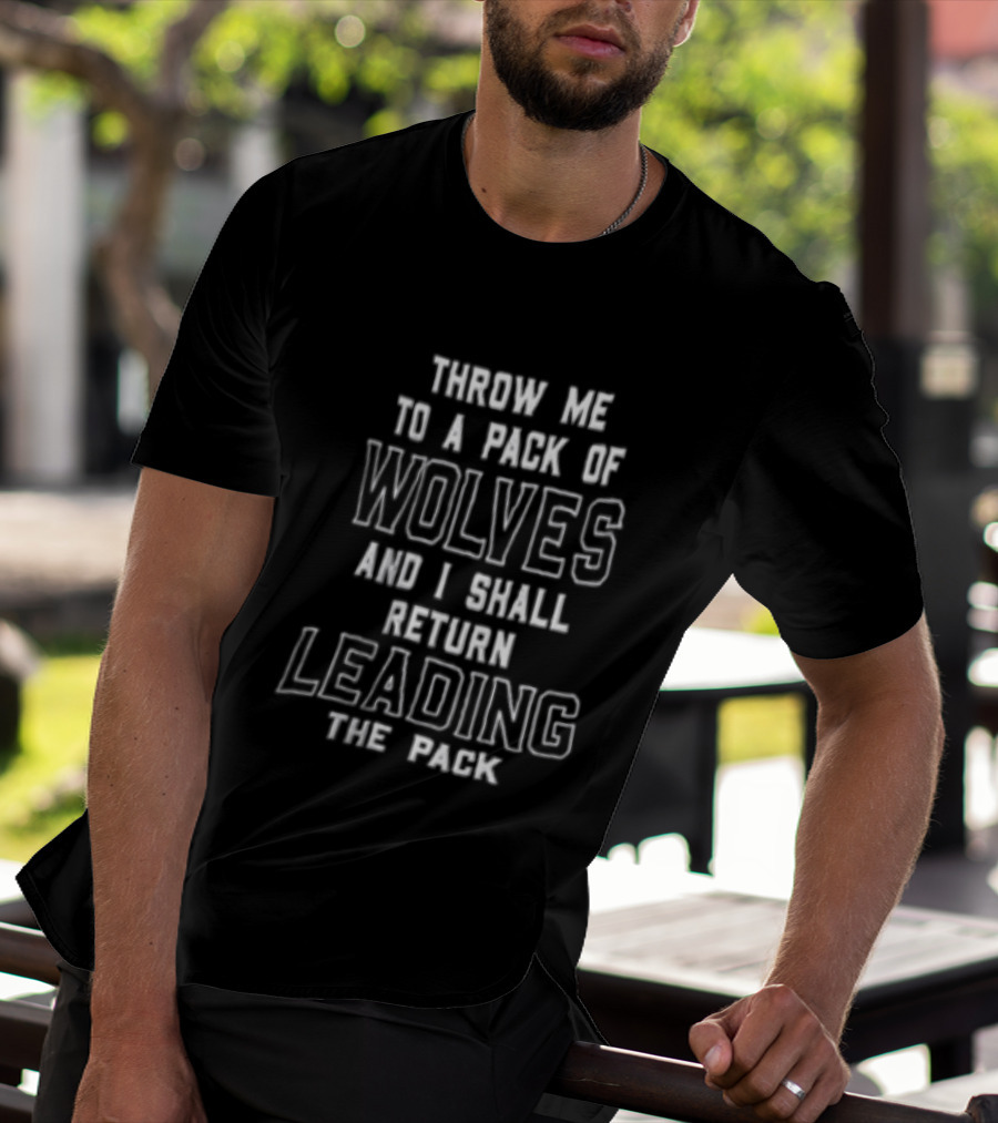 Throw Me To A Pack Of Wolves Return Leading The Pack T-Shirt