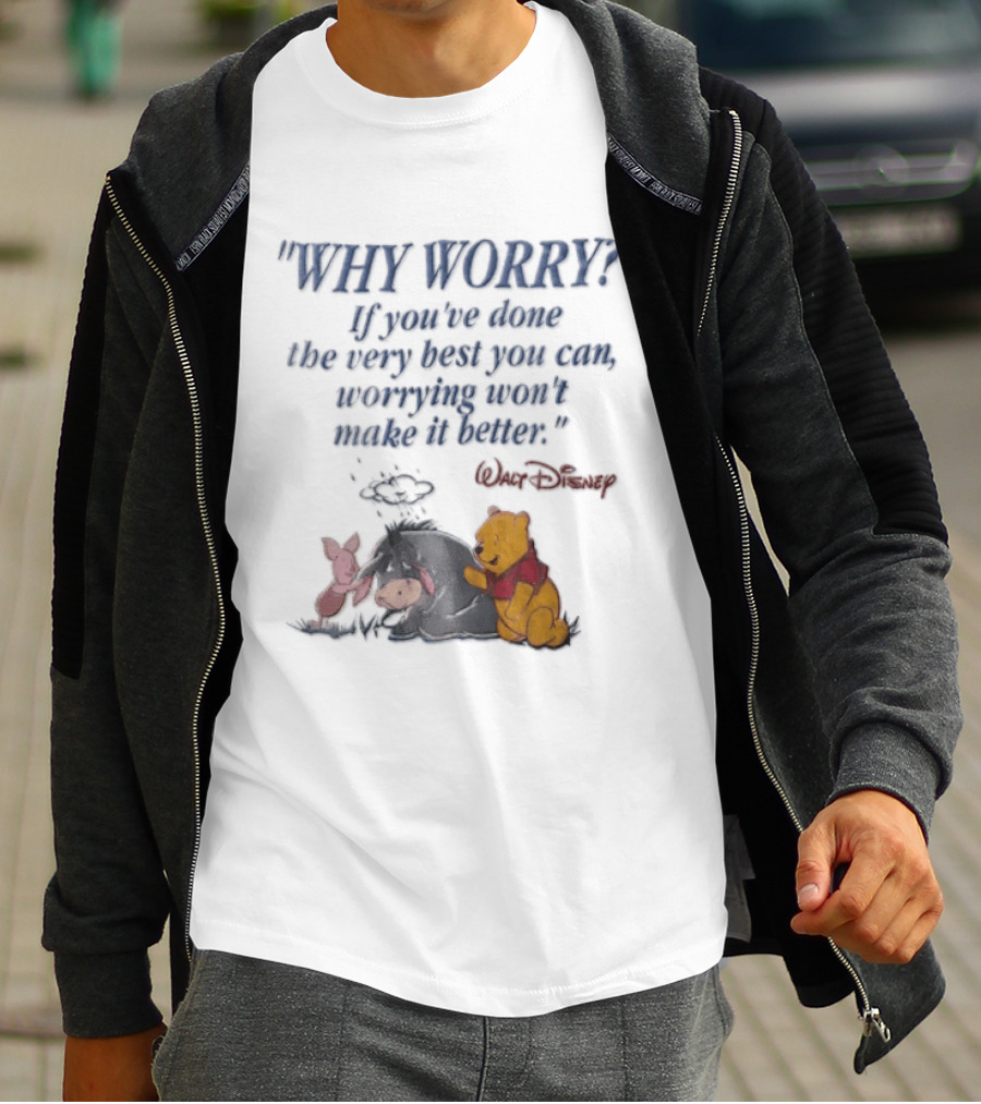 Walt Disney Eeyore Pooh Piglet Why Worry If You've Done The Very Best You Can Worrying Won't Make It Better T-Shirt