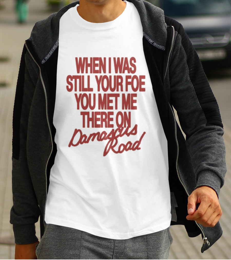 When I Was Still Your Foe You Met Me There On Damascus Road T-Shirt