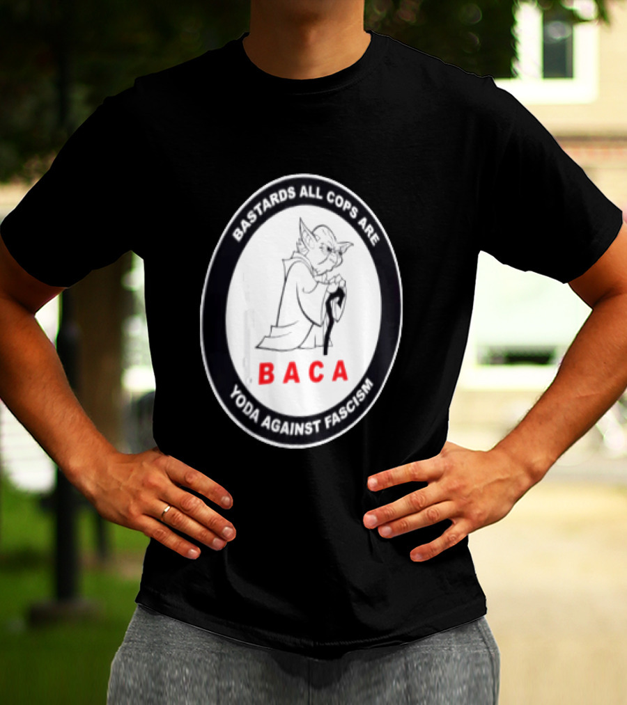 Bastards All Cops Are BACA Yoda Against Fascism T-Shirt