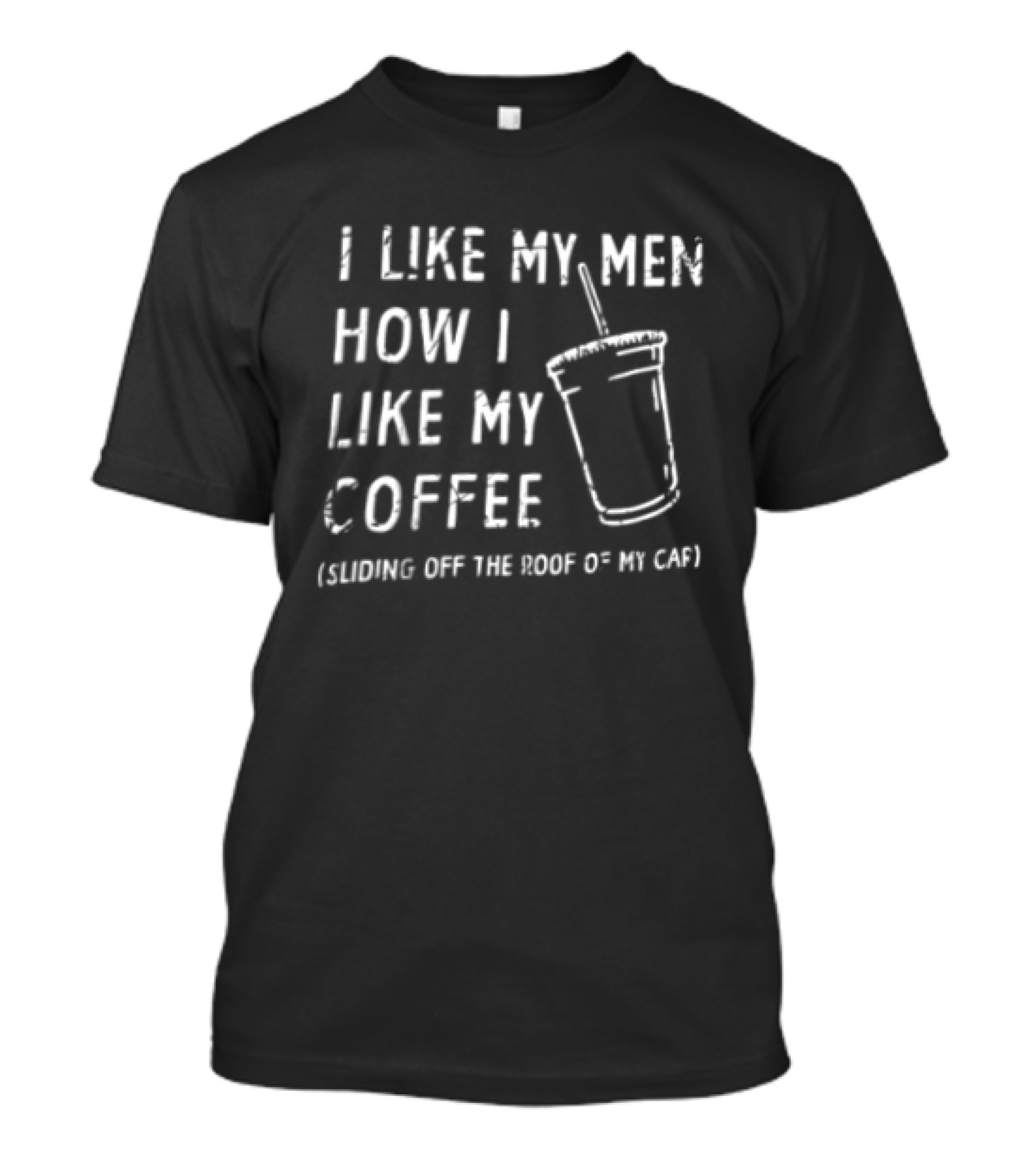 I Like My Men How I Like My Coffee Sliding Off The Roof Of My Car T-Shirt