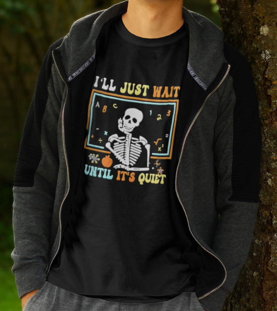 Ill Just Wait Until Its Quiet Skeleton Classroom Chalkboard ABC 123 T-Shirt