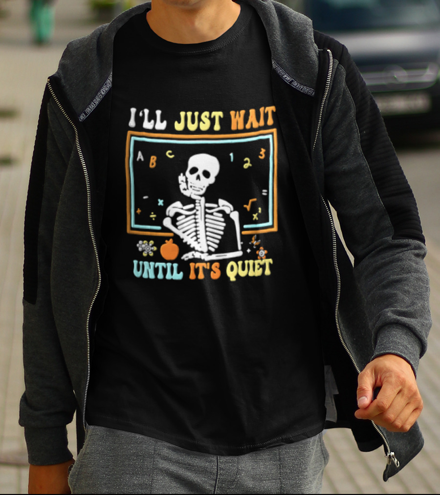 Ill Just Wait Until Its Quiet Skeleton Classroom Chalkboard ABC 123 T-Shirt