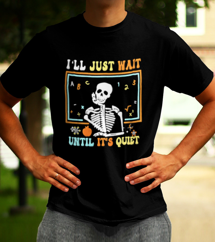 Ill Just Wait Until Its Quiet Skeleton Classroom Chalkboard ABC 123 T-Shirt