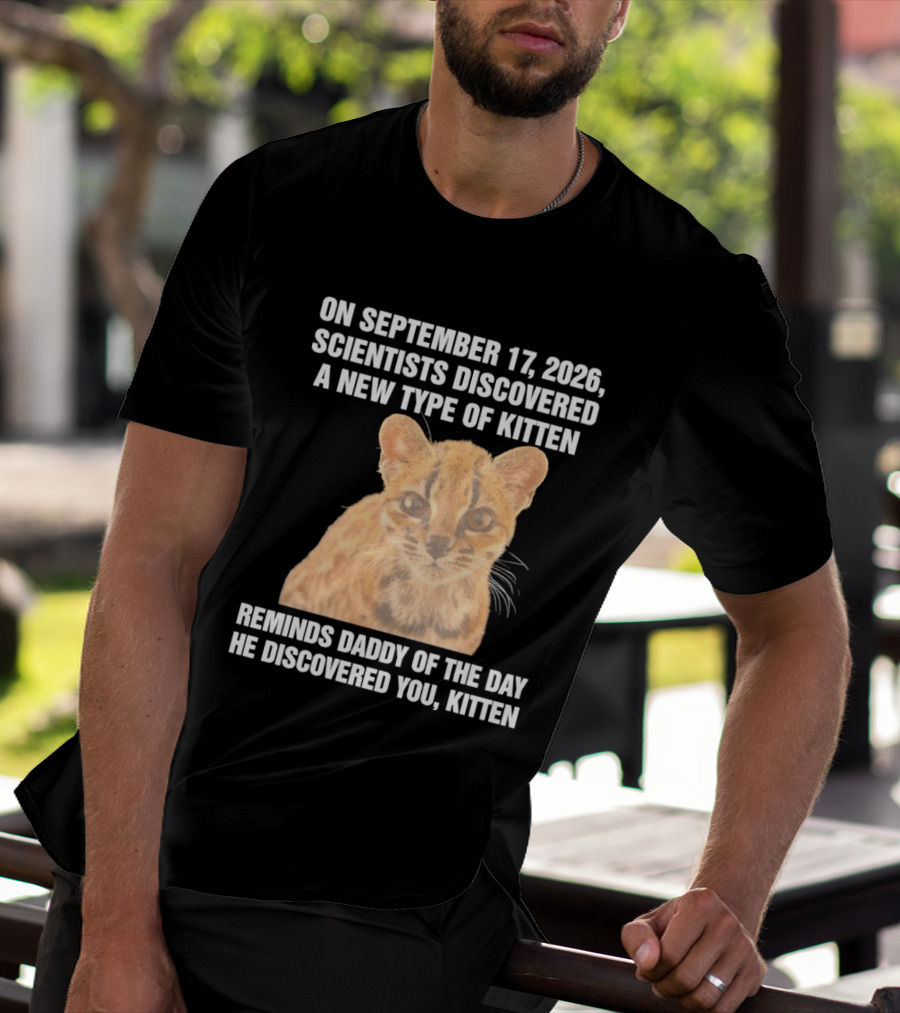 On September 17 2026 Scientists Discovered A New Type Of Kitten Reminds Daddy Of The Day He Discovered You Kitten T-Shirt