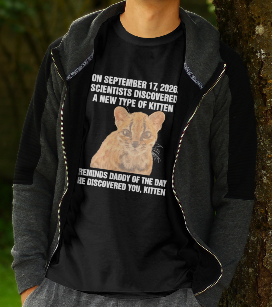 On September 17 2026 Scientists Discovered A New Type Of Kitten Reminds Daddy Of The Day He Discovered You Kitten T-Shirt