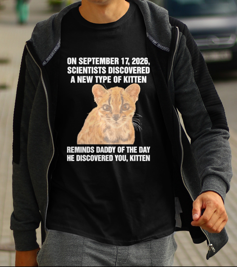 On September 17 2026 Scientists Discovered A New Type Of Kitten Reminds Daddy Of The Day He Discovered You Kitten T-Shirt