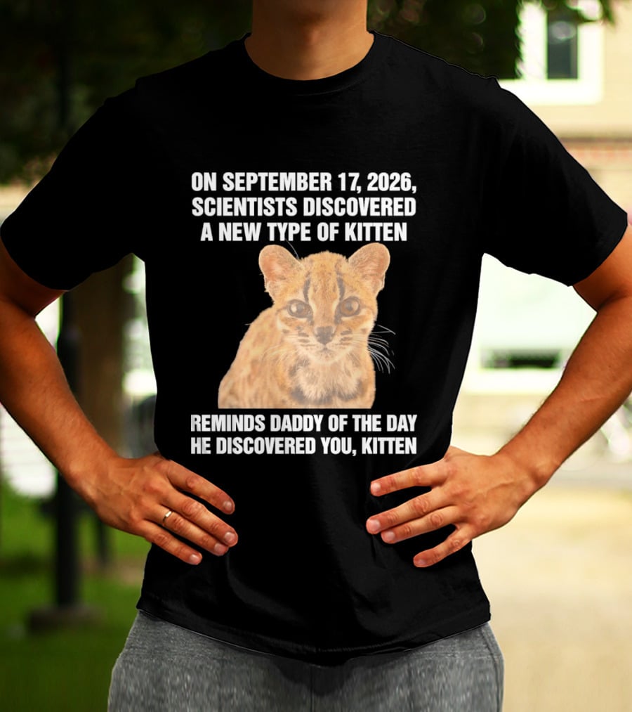 On September 17 2026 Scientists Discovered A New Type Of Kitten Reminds Daddy Of The Day He Discovered You Kitten T-Shirt