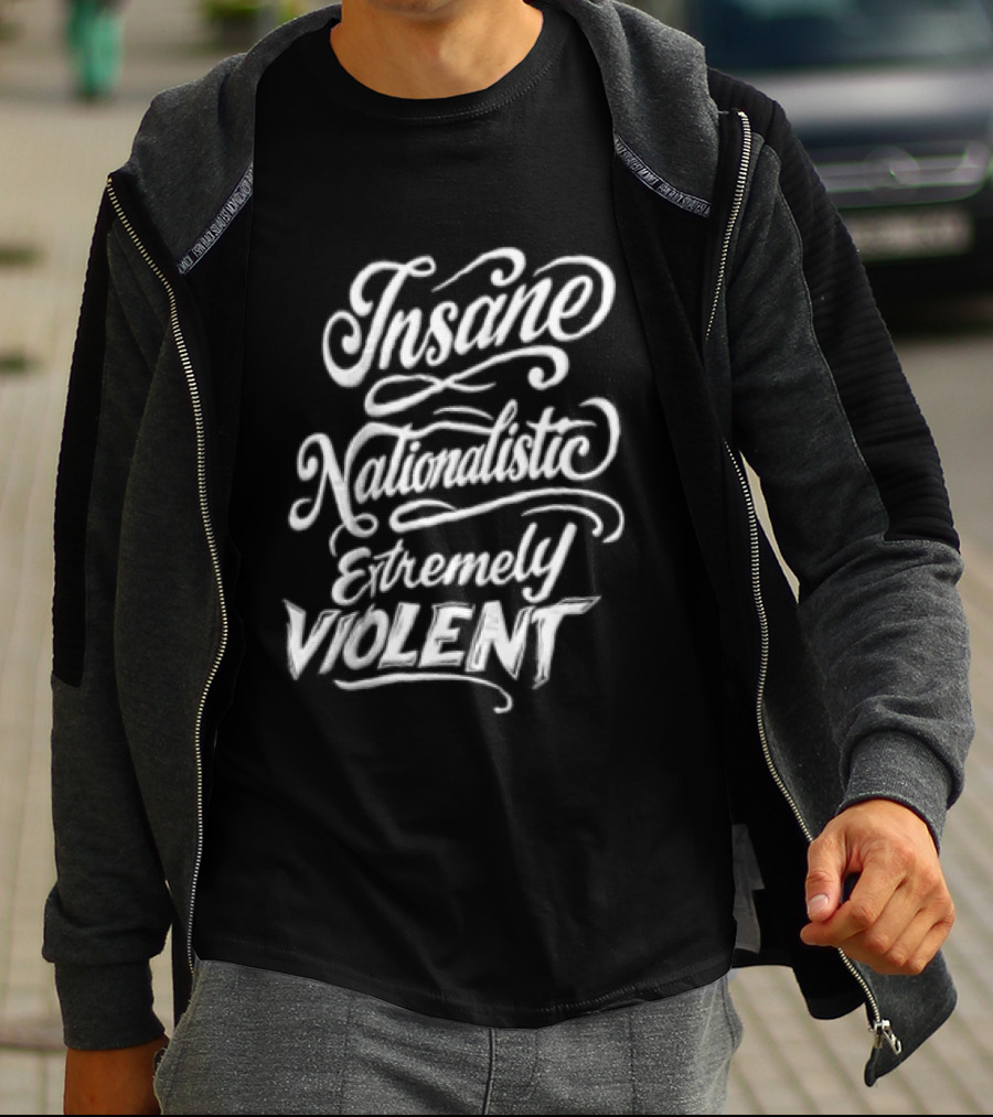 Insane Nationalistic Extremely Violent T-Shirt
