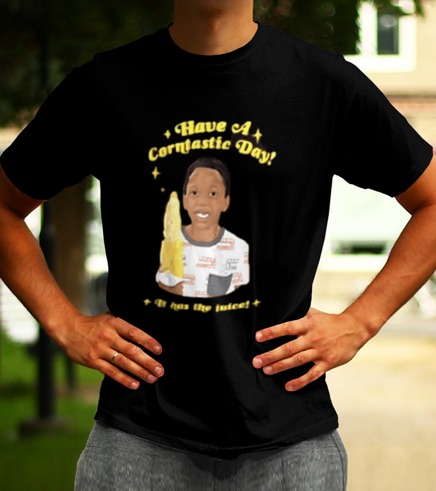 Have A Corntastic Day It Has The Juice Kid Corn T-Shirt