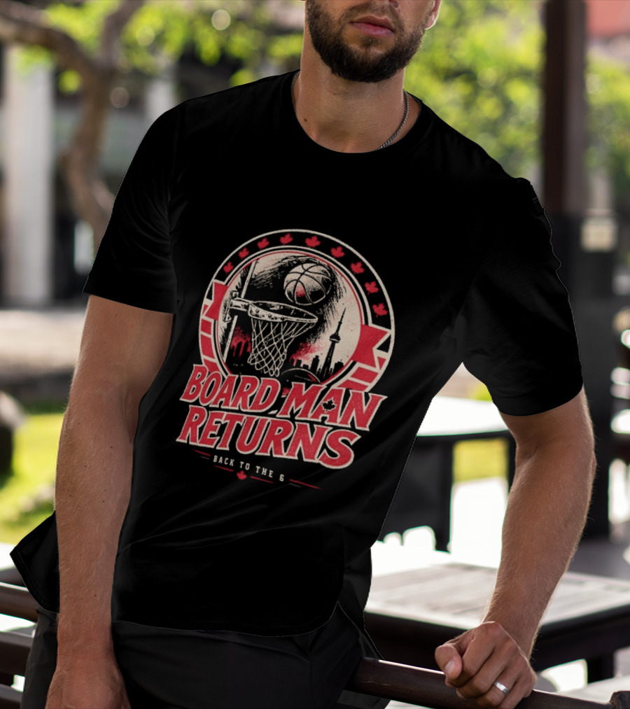 Kawhi Leonard Board Man Returns Back To The 6 Toronto Raptors T-Shirt