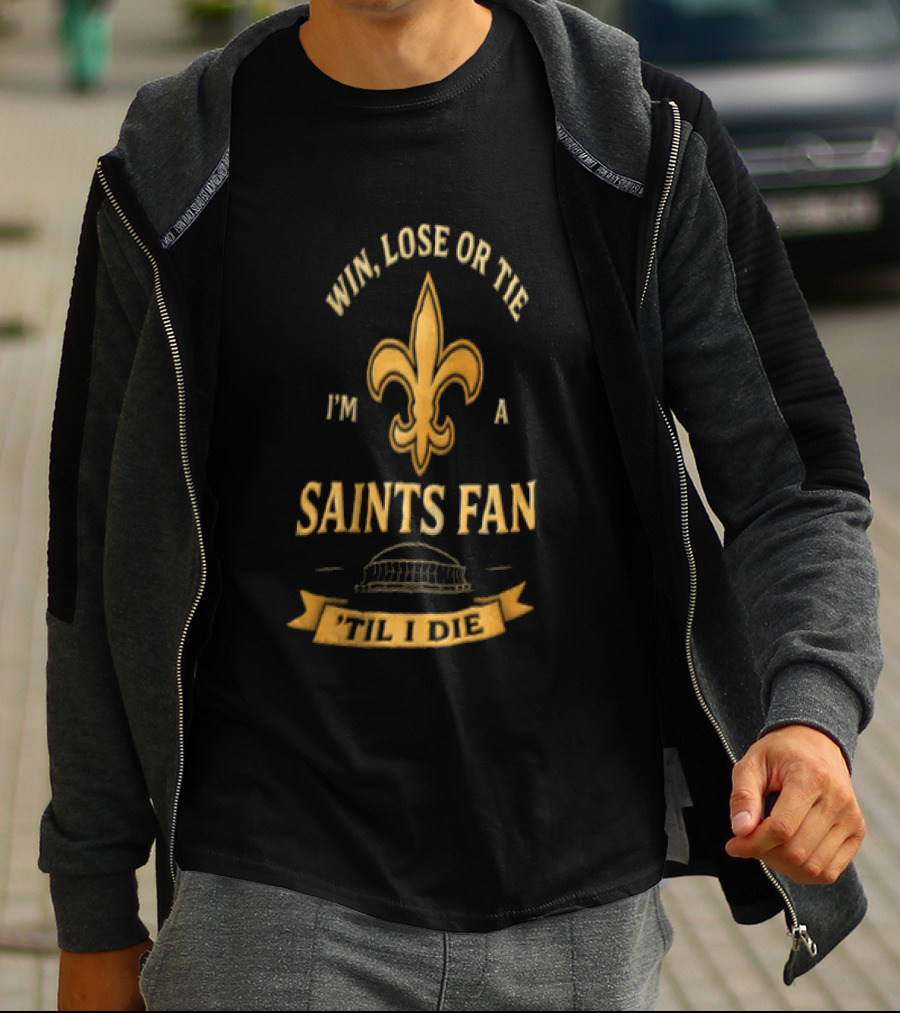 Win Lose Or Tie I'm A Saints Fan Til I Die T-Shirt