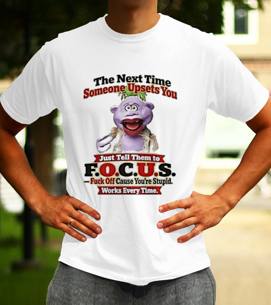 The Next Time Someone Upsets You Tell Them To F.O.C.U.S. Works Every Time Skeeter Puppet T-Shirt