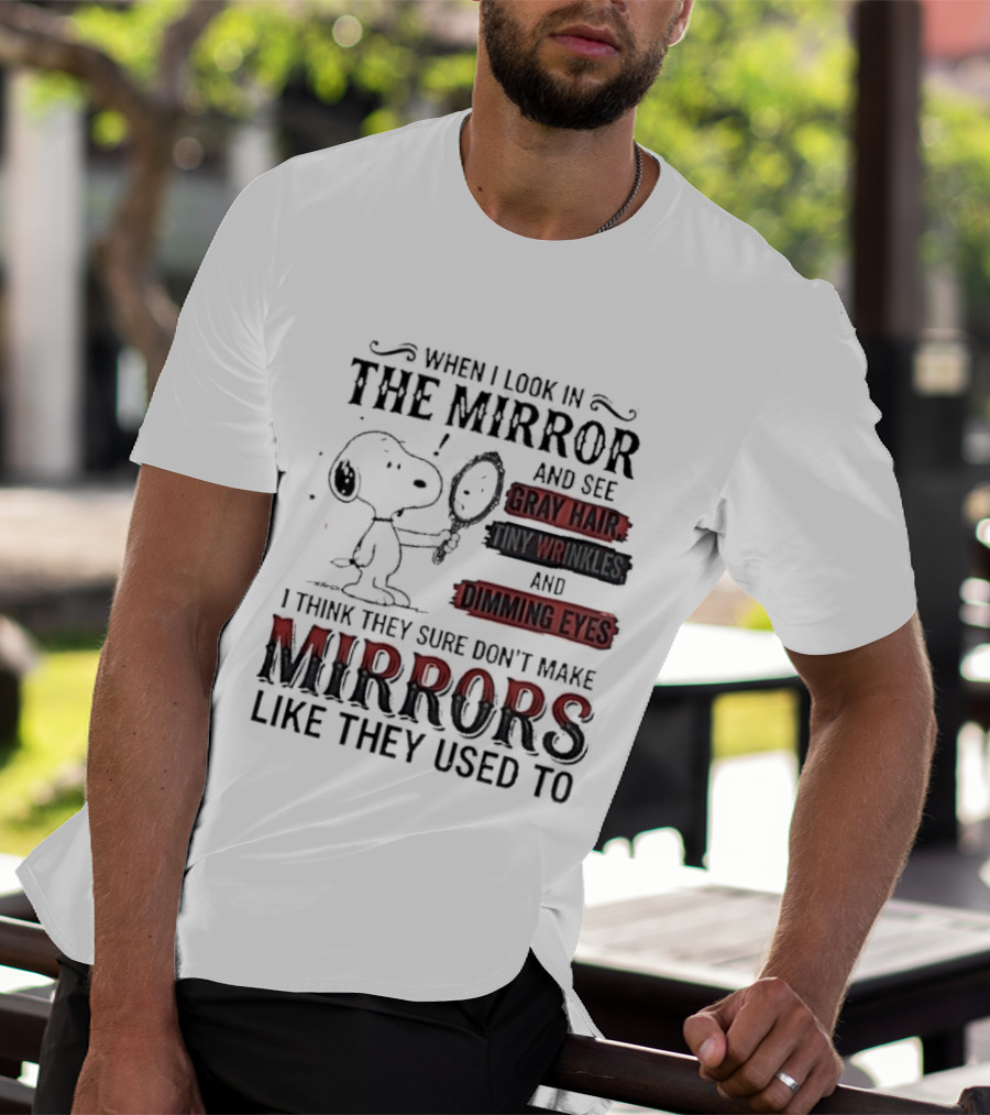 Snoopy Cartoon When I Look In The Mirror See Gray Hair Wrinkles Dimming Eyes Sure Don't Make Mirrors Like They Used To T-Shirt