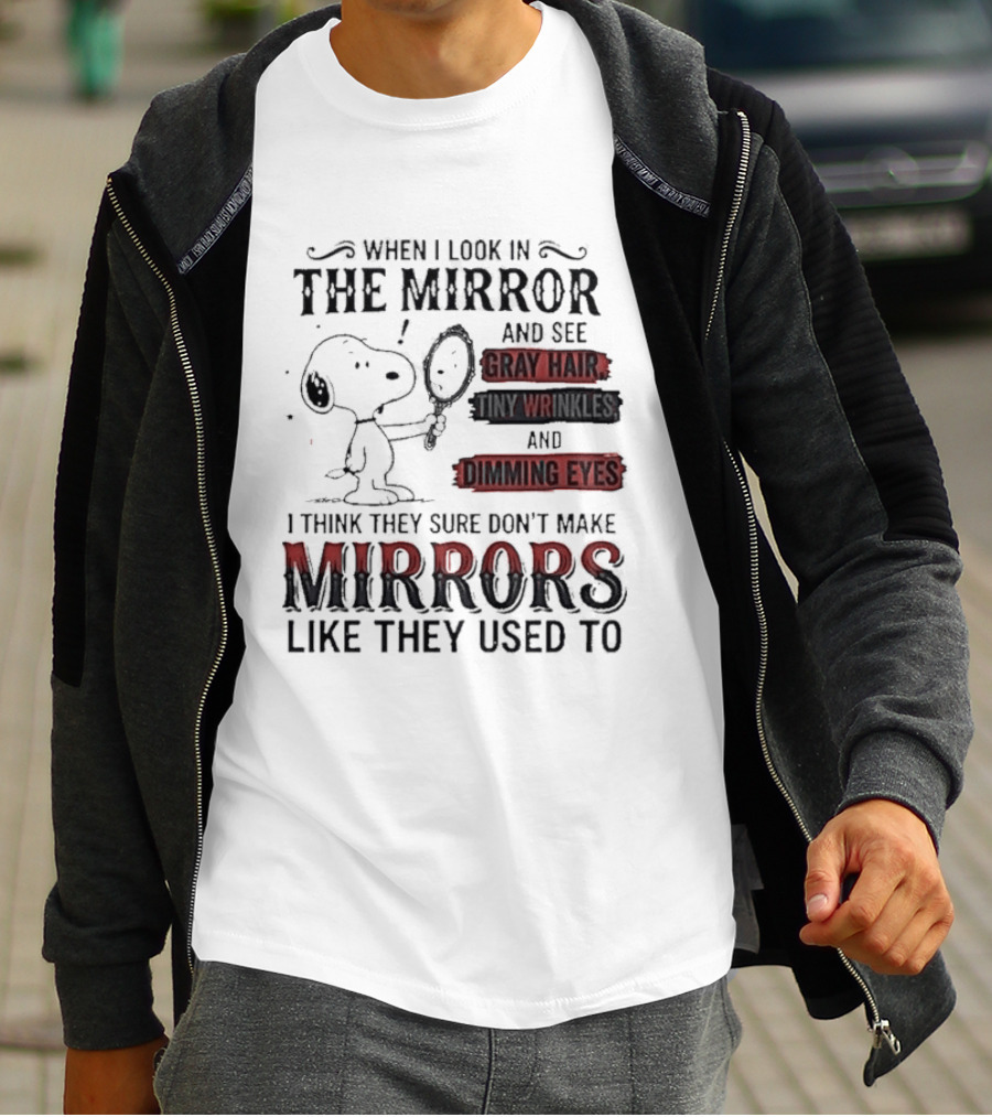 Snoopy Cartoon When I Look In The Mirror See Gray Hair Wrinkles Dimming Eyes Sure Don't Make Mirrors Like They Used To T-Shirt