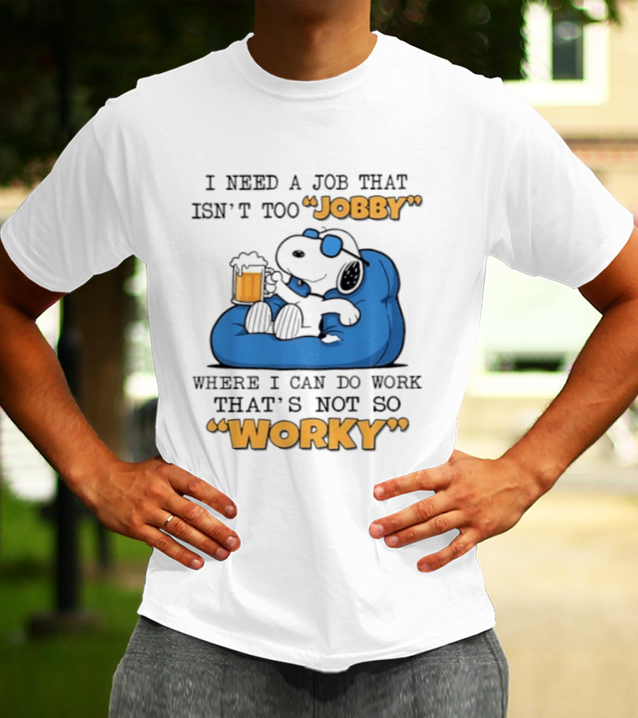 Snoopy Relax On Bean Bag With Beer I Need A Job That Isn't Too Jobby Where I Can Do Work That's Not So Worky T-Shirt