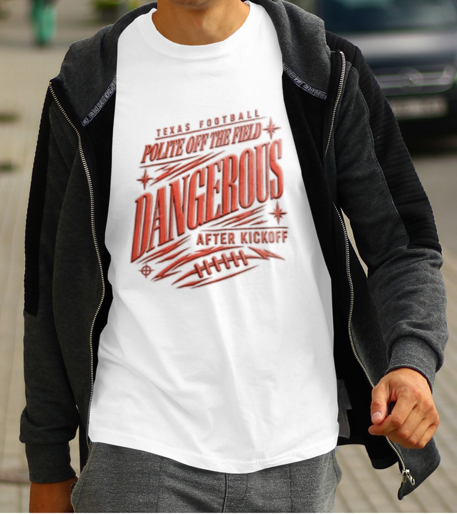 Texas Football Polite Off The Field Dangerous After Kickoff T-Shirt