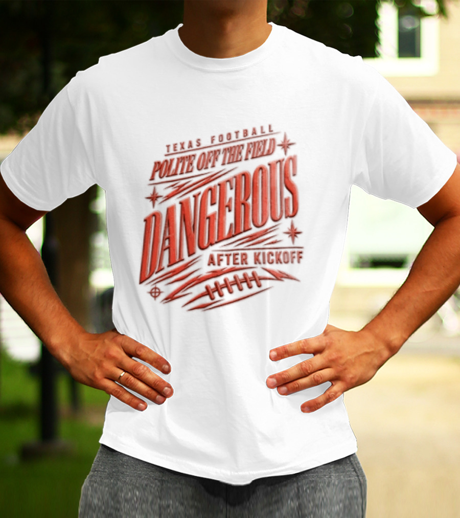 Texas Football Polite Off The Field Dangerous After Kickoff T-Shirt