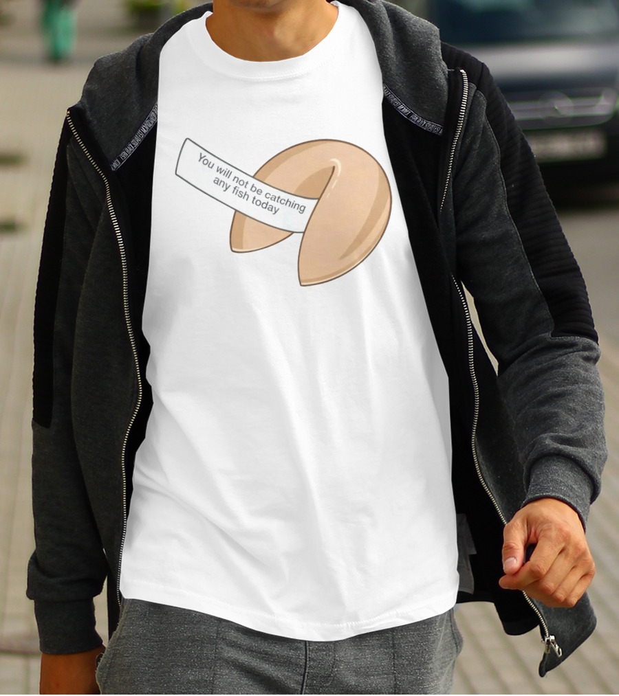 You Will Not Be Catching Any Fish Today Fortune Cookie T-Shirt