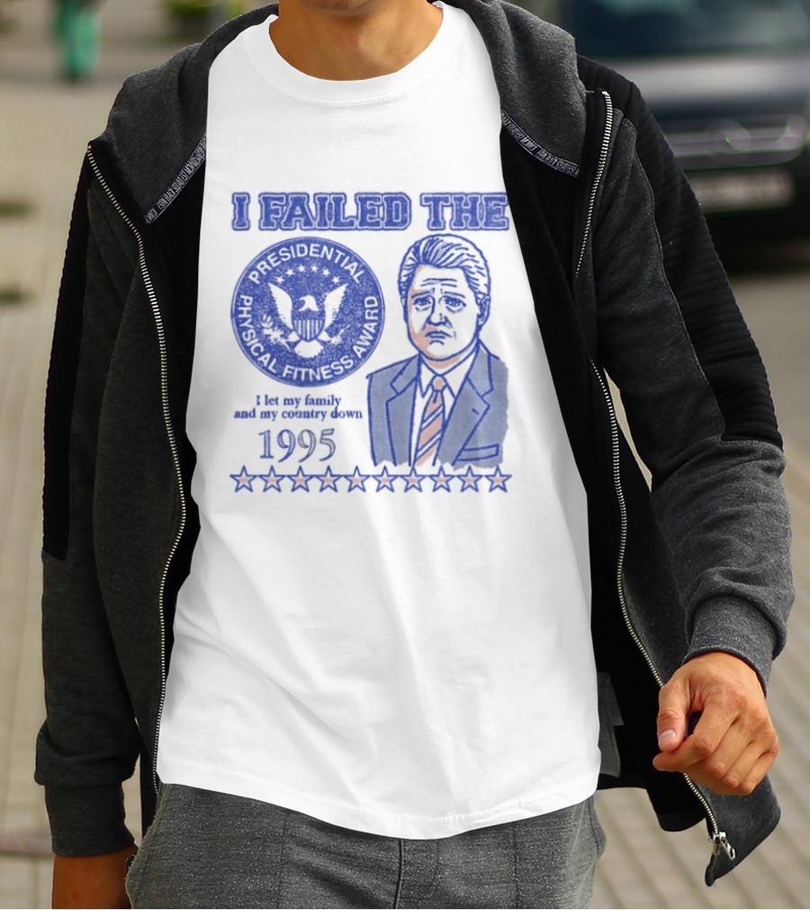 I Failed The Presidential Physical Fitness Award 1995 Let My Family And Country Down T-Shirt
