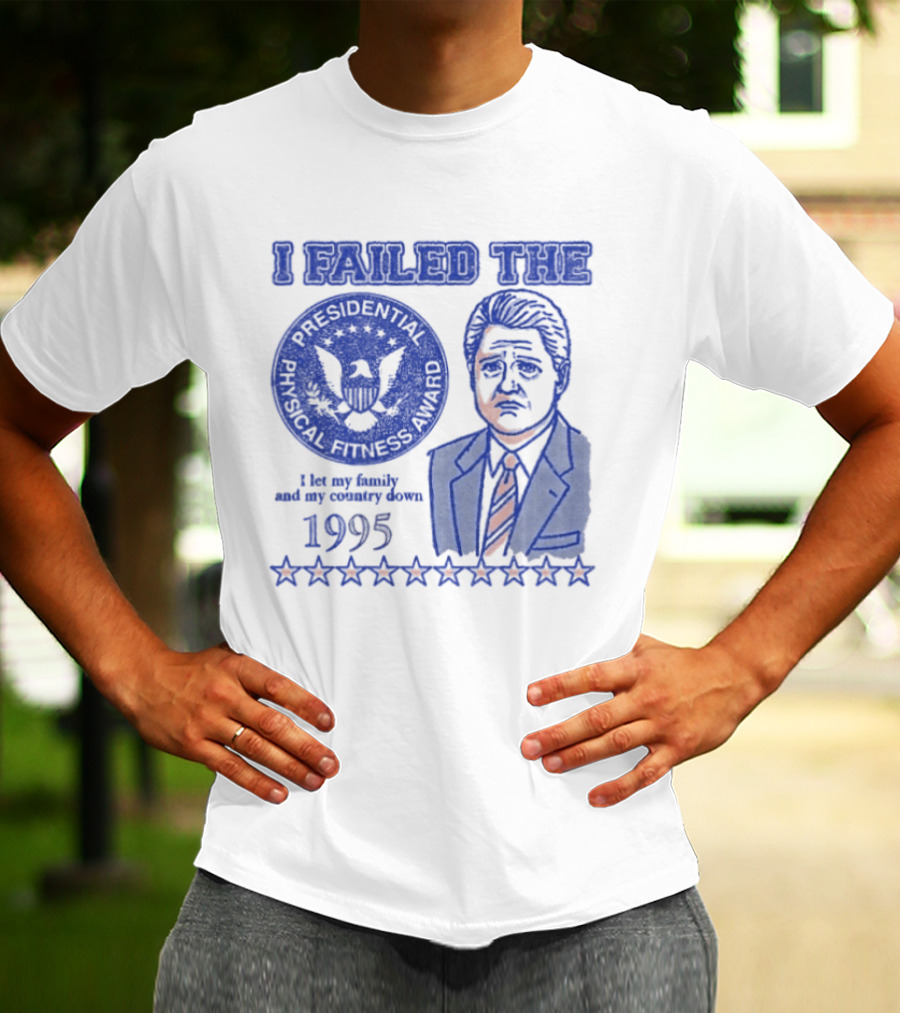 I Failed The Presidential Physical Fitness Award 1995 Let My Family And Country Down T-Shirt