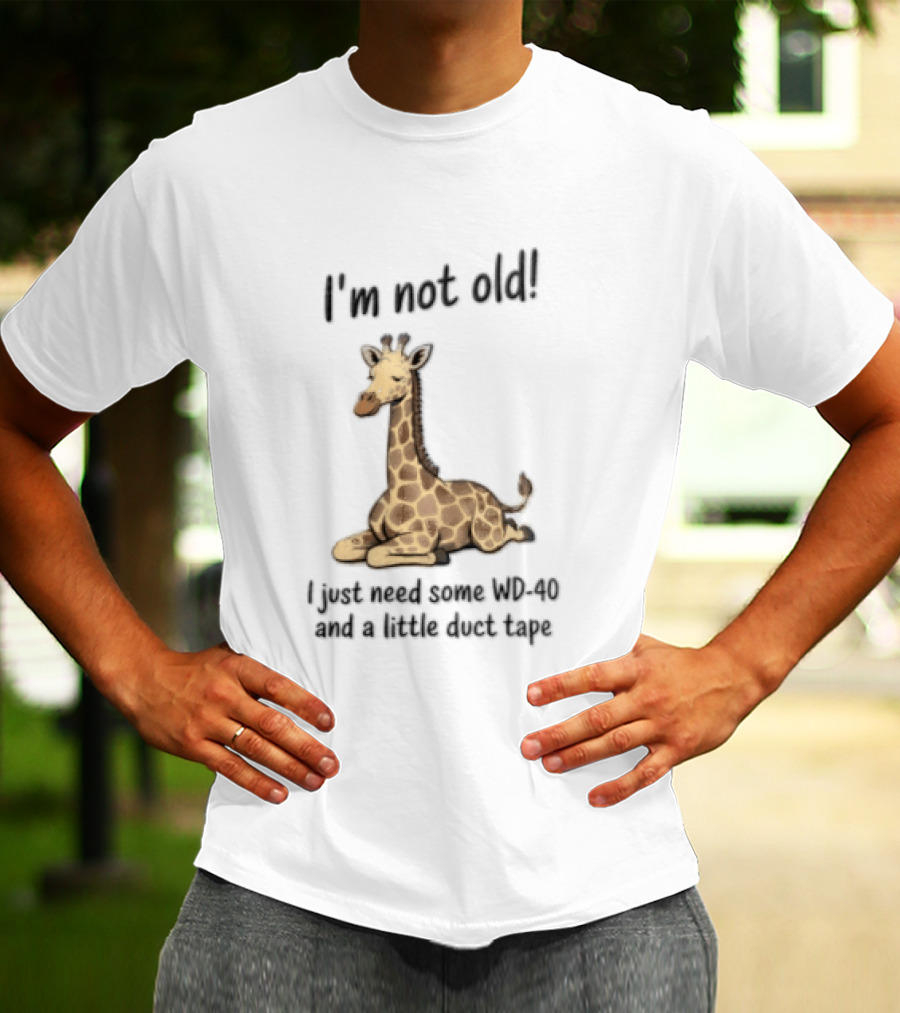 I'm Not Old I Just Need Some WD 40 And A Little Duct Tape Giraffe T-Shirt