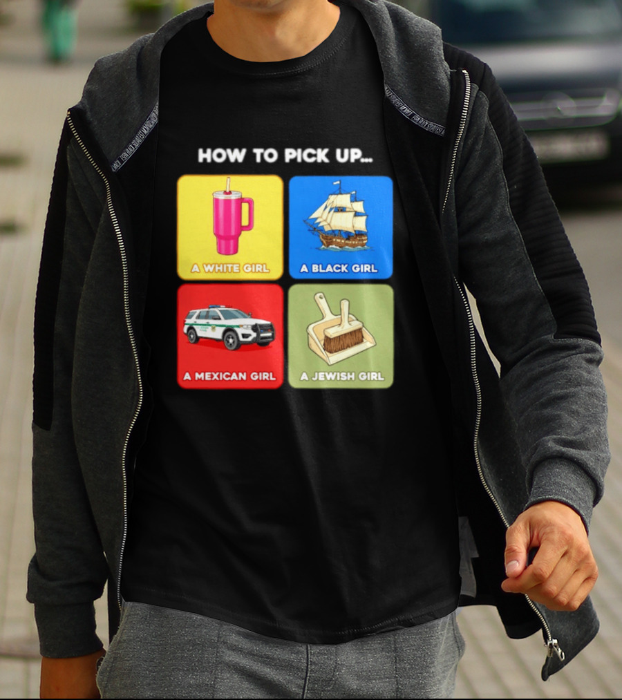 How To Pick Up Offensive Meme A White Girl A Black Girl A Mexican Girl A Jewish Girl Satire Dark Humor T-Shirt