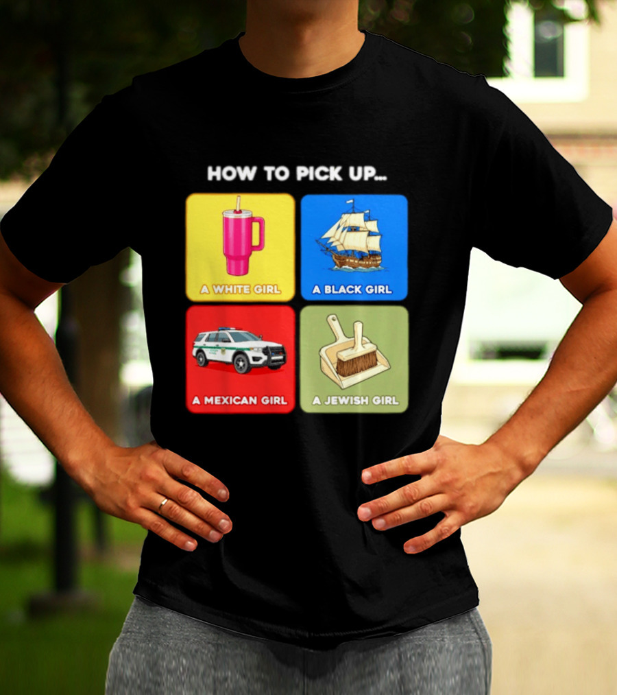 How To Pick Up Offensive Meme A White Girl A Black Girl A Mexican Girl A Jewish Girl Satire Dark Humor T-Shirt