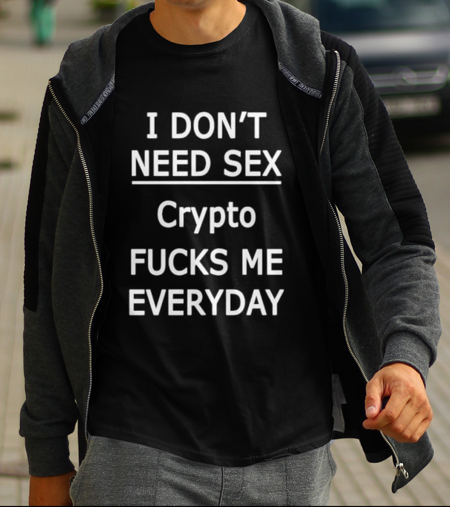I Don't Need Sex Crypto Fucks Me Everyday 2025 T-Shirt
