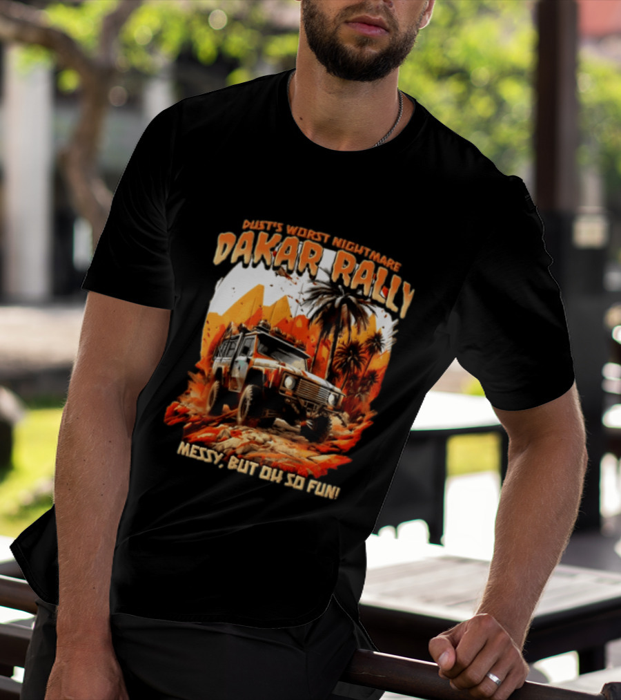 Dakar Rally Offroad Vehicle Desert Adventure Worst Nightmare Messy But Oh So Fun T-Shirt