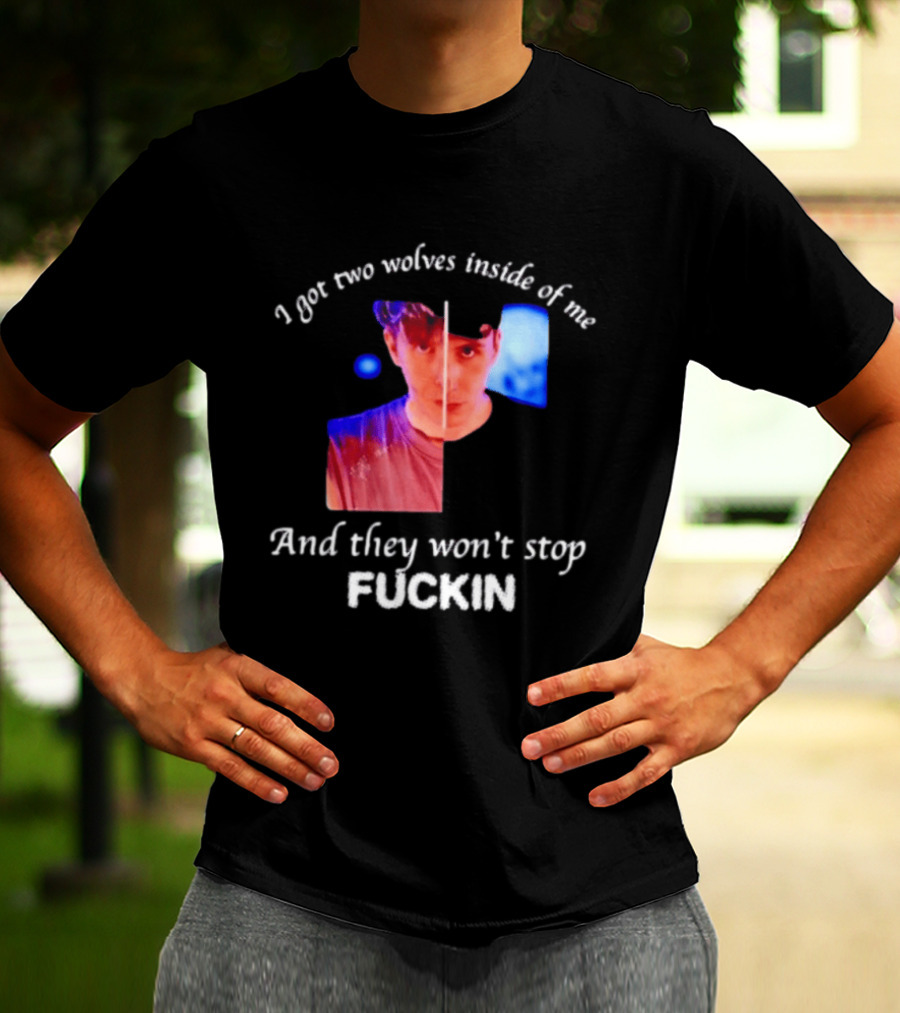 Danifil I Got Two Wolves Inside Of Me And They Won't Stop Fuckin T-Shirt