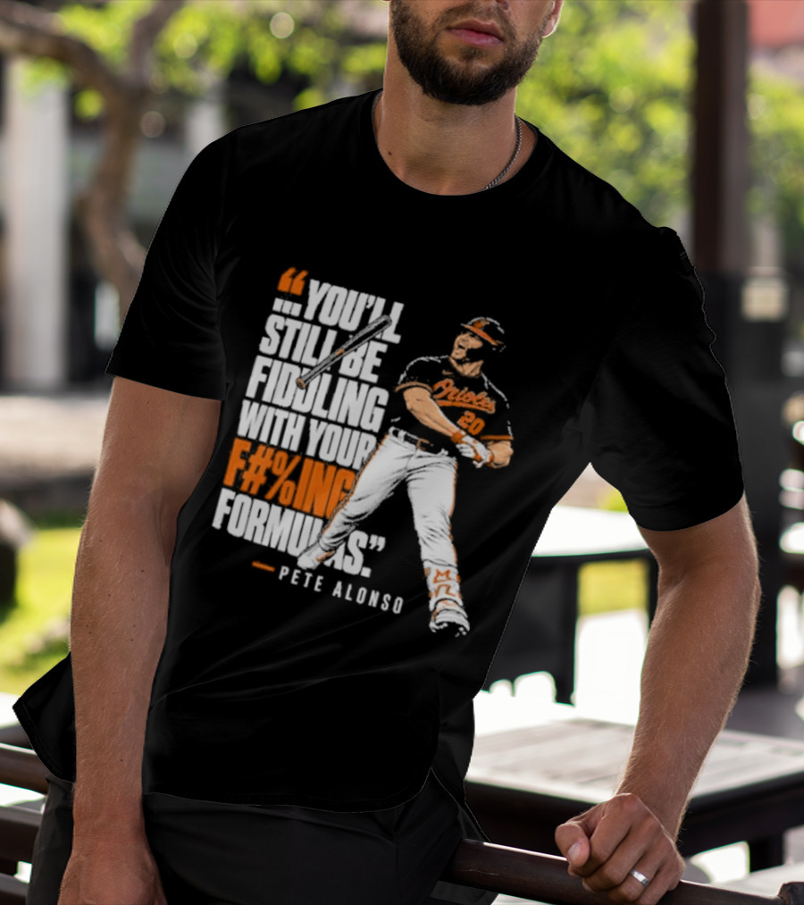 Orioles Fiddling With Your Formulas Pete Alonso T-Shirt