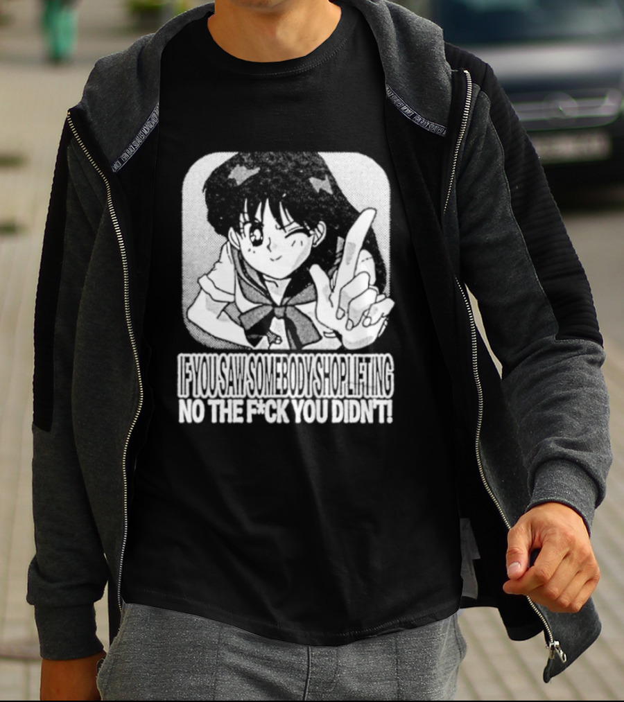 Sailor Moon If You Saw Someone Shoplifting No The Fuck You Didn't Text Anime T-Shirt
