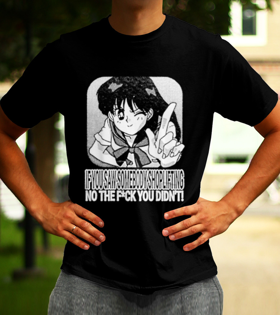 Sailor Moon If You Saw Someone Shoplifting No The Fuck You Didn't Text Anime T-Shirt