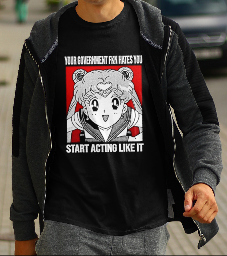 Your Government Hates You Start Acting Like It Sailor Moon T-Shirt