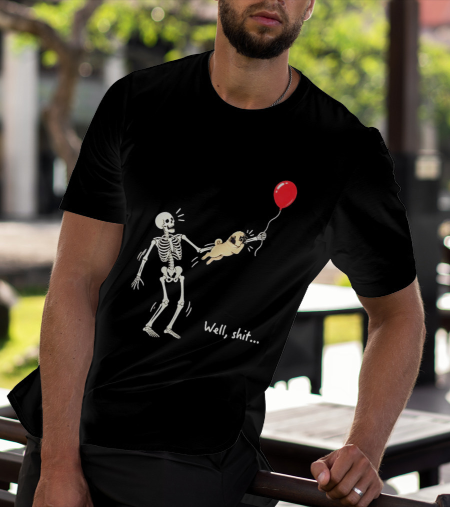 Skeleton With Pug And Red Balloon Well Shit T-Shirt