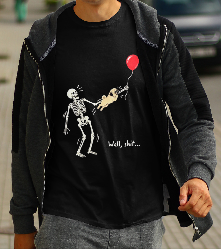 Skeleton With Pug And Red Balloon Well Shit T-Shirt