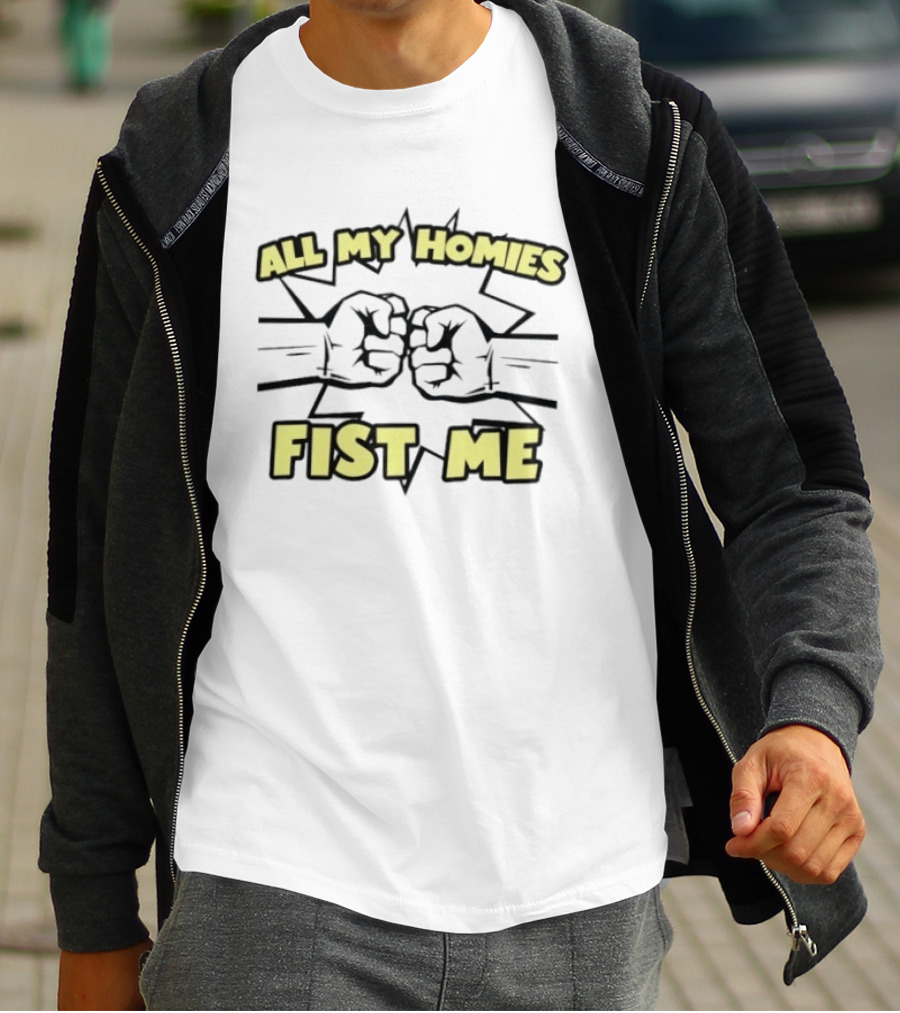 All My Homies Fist Me Fist Bump Explosion T-Shirt