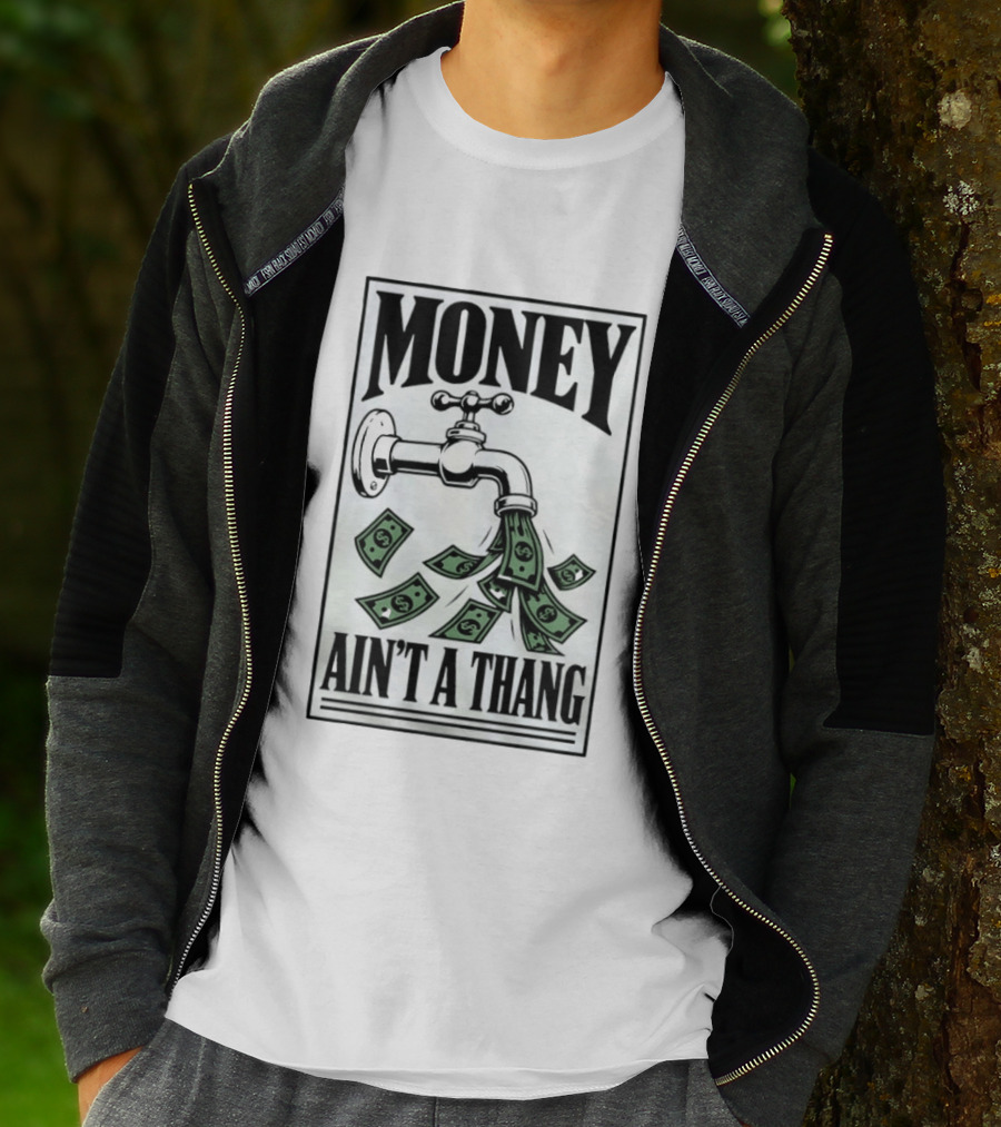 Money Ain't A Thang Faucet Cash Wealth T-Shirt