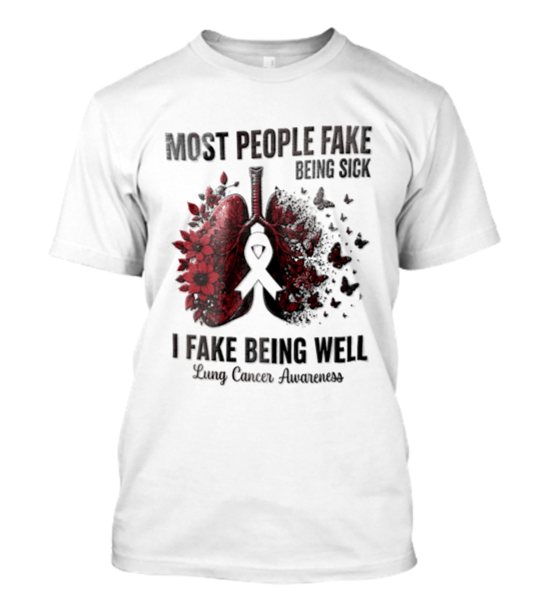 Most People Fake Being Sick I Fake Being Well Lung Cancer Awareness Red Flowers Butterflies Ribbon T-Shirt