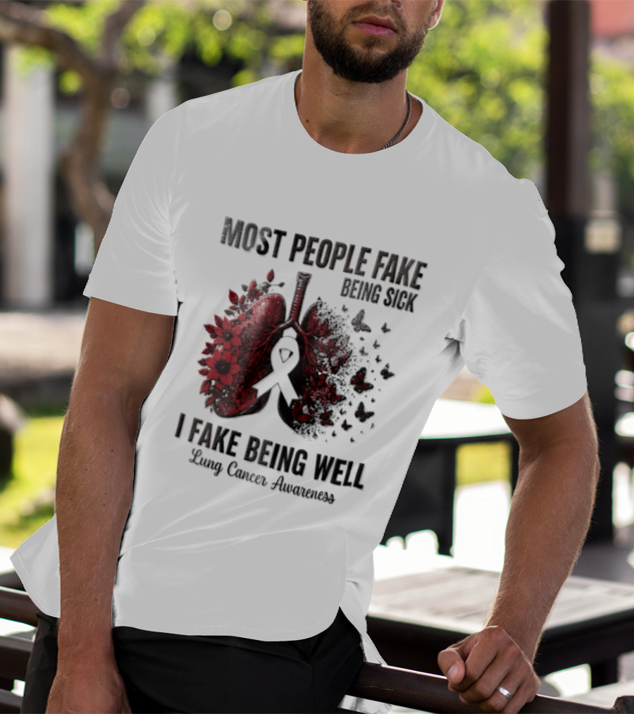 Most People Fake Being Sick I Fake Being Well Lung Cancer Awareness Red Flowers Butterflies Ribbon T-Shirt