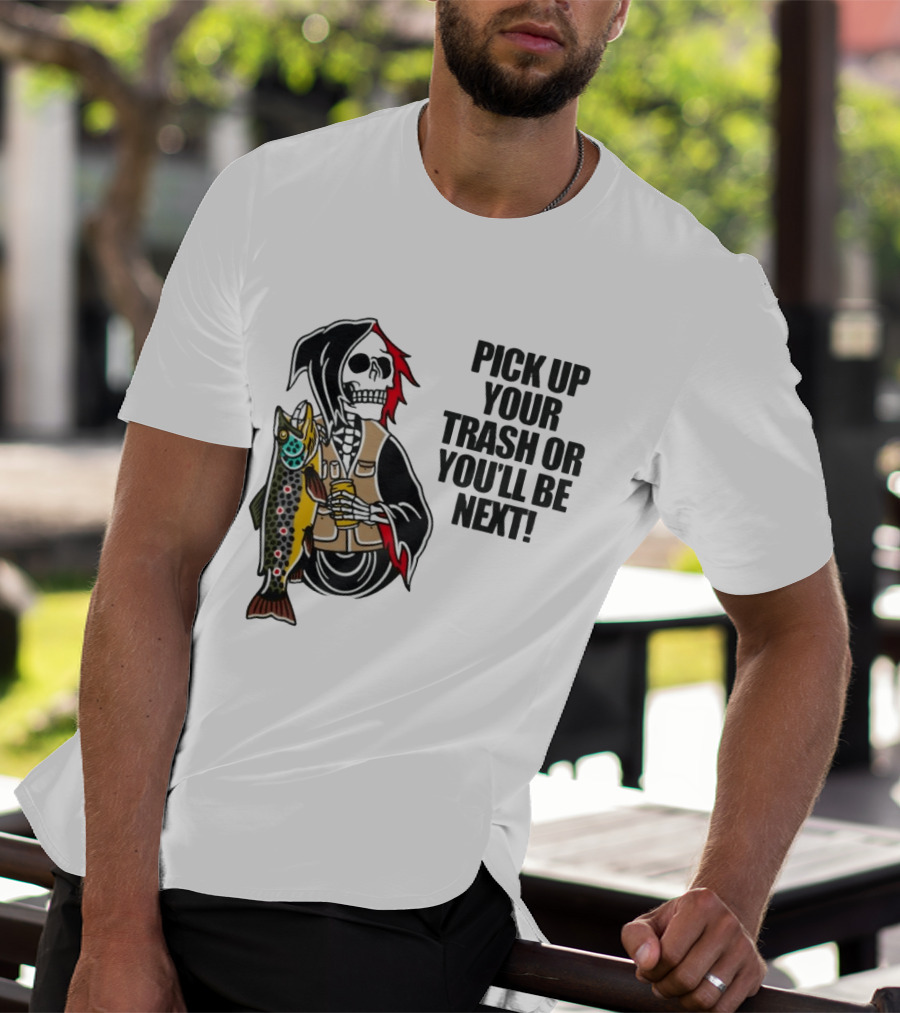 Grim Reaper Fishing Pick Up Your Trash Or You'll Be Next Warning T-Shirt