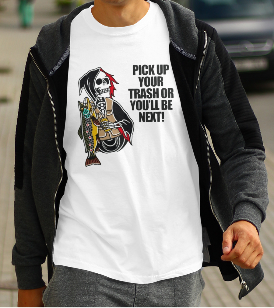 Grim Reaper Fishing Pick Up Your Trash Or You'll Be Next Warning T-Shirt