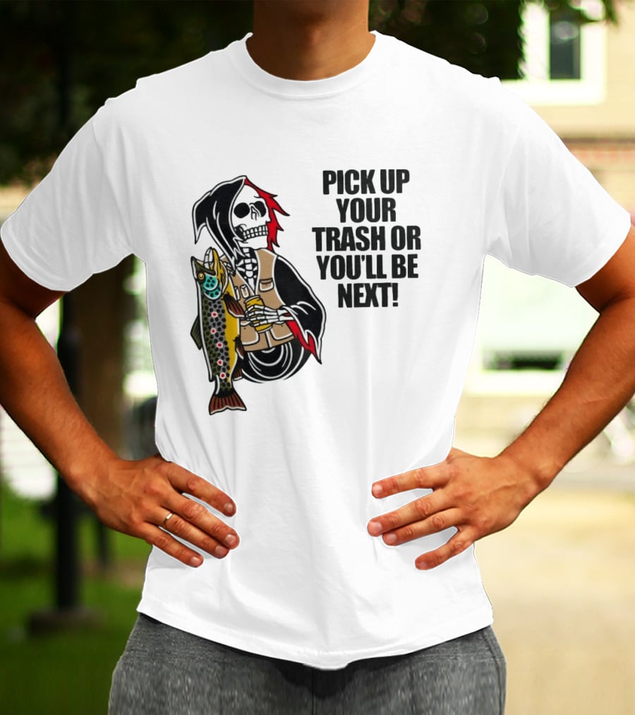Grim Reaper Fishing Pick Up Your Trash Or You'll Be Next Warning T-Shirt