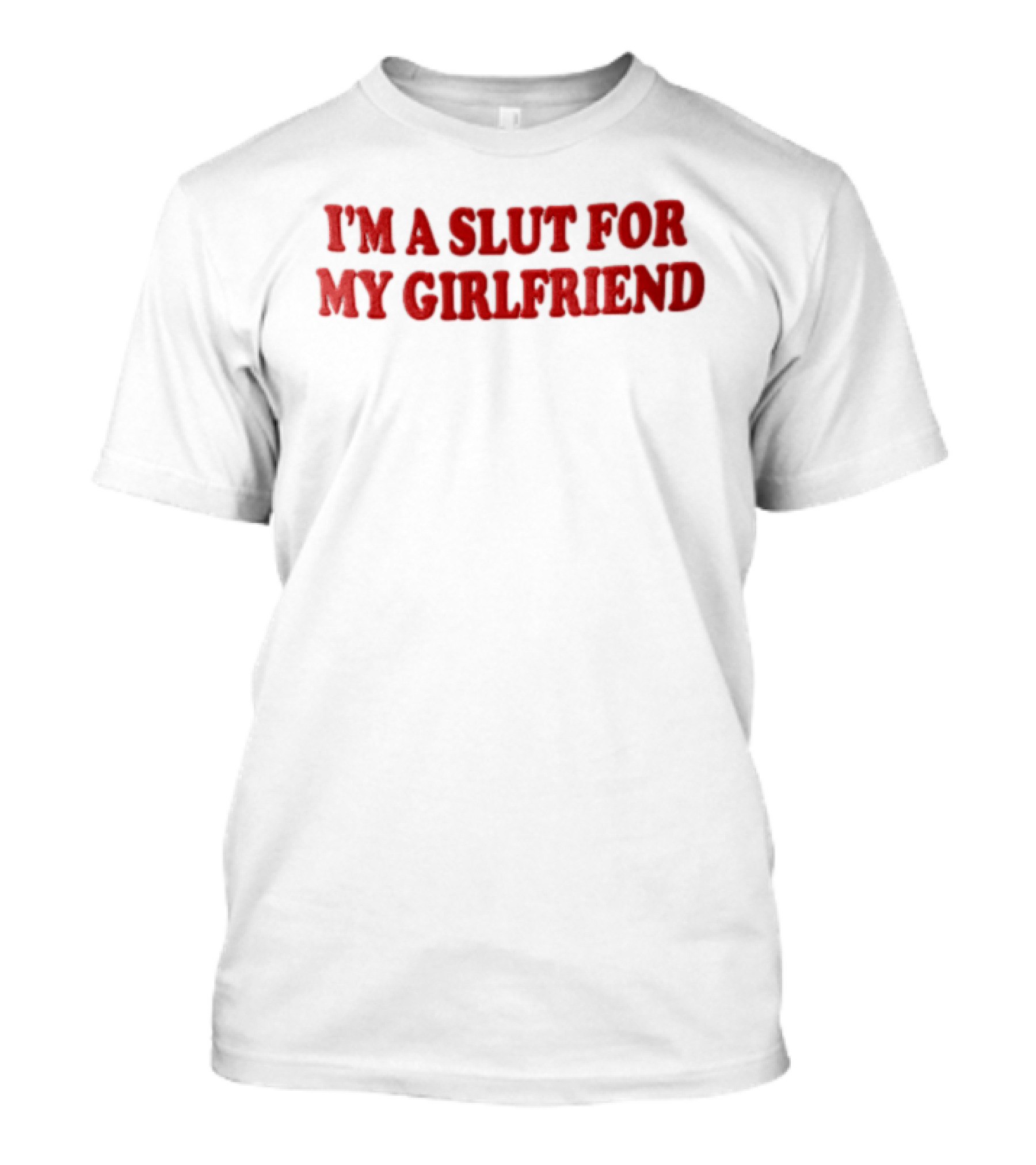 I'm A Slut For My Girlfriend Bold Red Balloon Lettering T-Shirt